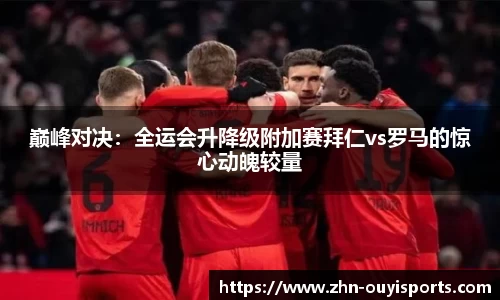 巅峰对决：全运会升降级附加赛拜仁vs罗马的惊心动魄较量
